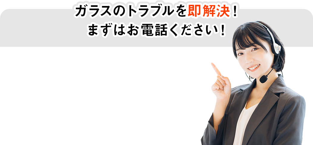 ガラスのトラブルを即解決!まずはお電話ください!
